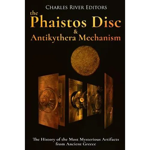 The Phaistos Disc and Antikythera Mechanism: The History of the Most Mysterious Artifacts from Ancient Greece