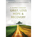 A Journey Through Grief, Loss, Hope and Recovery