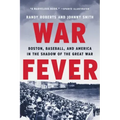 War Fever: Boston, Baseball, and America in the Shadow of the Great War