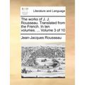 The Works of J. J. Rousseau. Translated from the French. in Ten Volumes. ... Volume 3 of 10