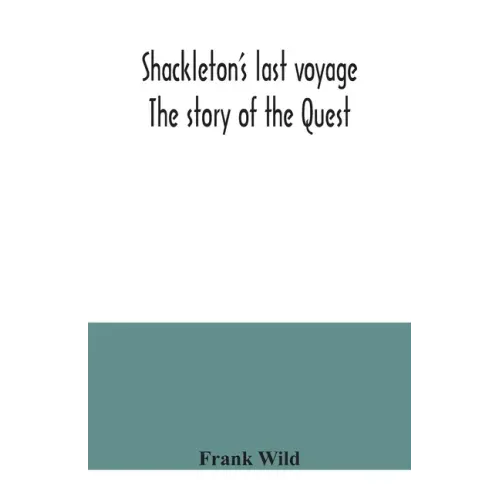 Shackleton's last voyage. The story of the Quest