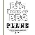 The Big Book of BBQ Plans: Over 60 Inspirational Designs and Construction Plans to Build Your Own Backyard Barbecue Counter!