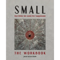 Small: The Little We Need for Happiness (The Workbook): The Little We Need for Happiness