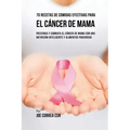 70 Recetas De Comidas Efectivas Para El Cáncer De Mama: Prevenga Y Combata El Cáncer De Mama Con una Nutrición Inteligente y Alimentos Poderosos