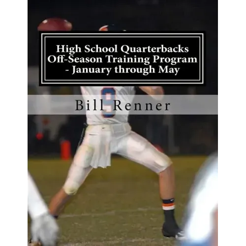 High School Quarterbacks Off-Season Training Program - January through May