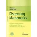 Discovering Mathematics: A Problem-Solving Approach to Mathematical Analysis with MATHEMATICA and Maple