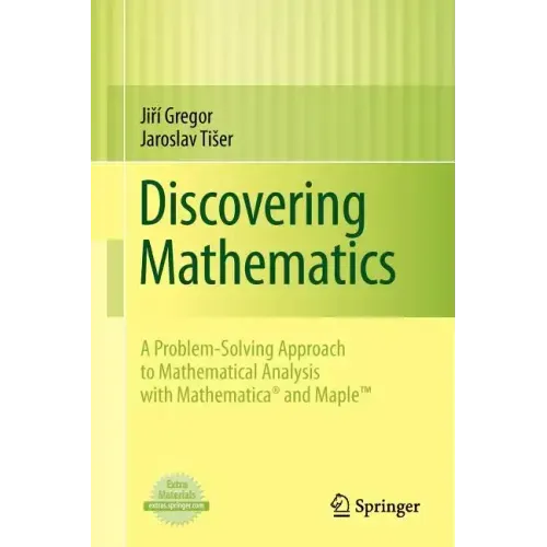 Discovering Mathematics: A Problem-Solving Approach to Mathematical Analysis with MATHEMATICA and Maple