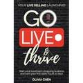 Go LIVE & Thrive - Your Live Selling Launchpad: Start your livestream shopping business and earn your first sales in just 21 days