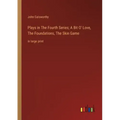 Plays in The Fourth Series; A Bit O' Love, The Foundations, The Skin Game: in large print