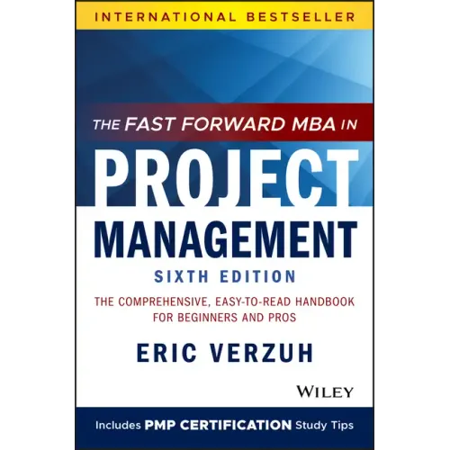 The Fast Forward MBA in Project Management: The Comprehensive, Easy-To-Read Handbook for Beginners and Pros