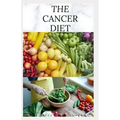 The Cancer Diet: Beating Cancer with Diet: Includes Recipes Meal Plan Food List and Cookbook