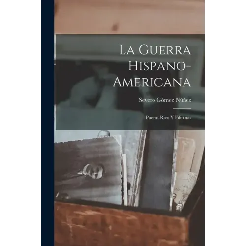 La Guerra Hispano-Americana: Puerto-Rico Y Filipinas