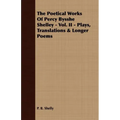 The Poetical Works Of Percy Bysshe Shelley - Vol. II - Plays, Translations & Longer Poems