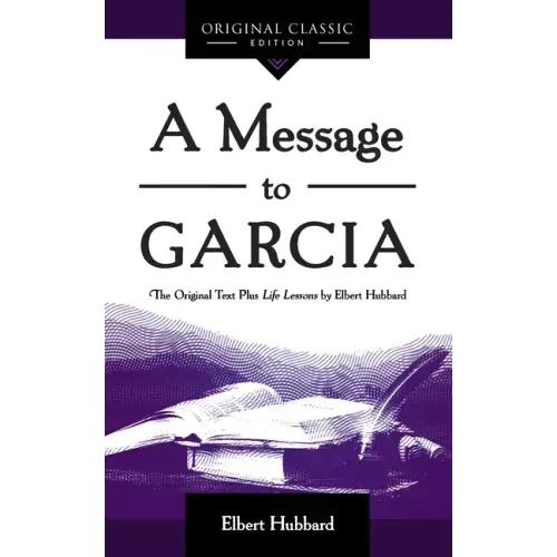 A Message to Garcia: The Original Plus Life Lessons by Elbert Hubbard