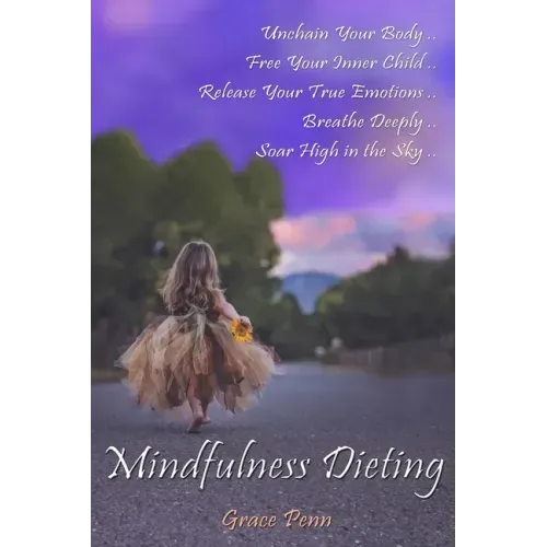 Mindfulness Dieting: Unchain Your Body. Free Your Inner Child. Release Your True Emotions. Breathe Deeply. Soar High in the Sky.