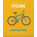 The Little Book of Cycling: Inspirational Quotes for Everyone, from the Novice to the Enthusiast