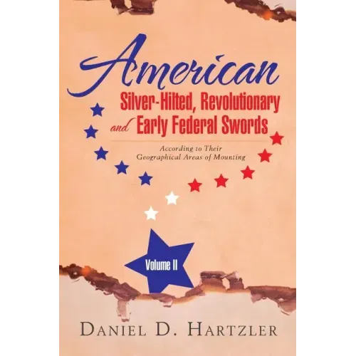 American Silver-Hilted, Revolutionary and Early Federal Swords Volume II: According to Their Geographical Areas of Mounting