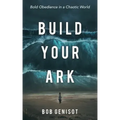 Build Your Ark: Bold Obedience in a Chaotic World