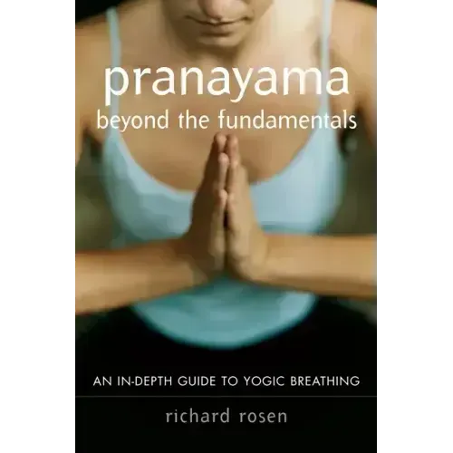 Pranayama Beyond the Fundamentals: An In-Depth Guide to Yogic Breathing
