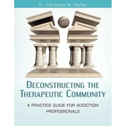 Deconstructing the Therapeutic Community: A Practice Guide for Addiction Professionals
