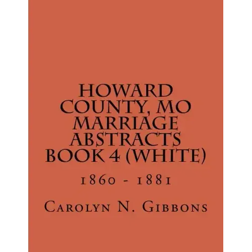 Howard County, MO Marriage Abstracts Book 4 (White): 1860 - 1881