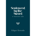 Sentenced by the Sword: A Warriors Tale
