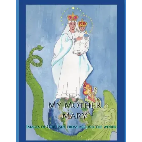 My Mother Mary: Images of Our Lady from Around the World