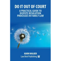Do It Out of Court - A Practical Guide to Dispute Resolution Processes in Family Law