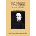 Felix Adler and Ethical Culture - Memories and Studies
