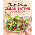 The 30-Minute Clean Eating Cookbook: 115 Easy, Whole Food Recipes