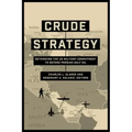 Crude Strategy: Rethinking the US Military Commitment to Defend Persian Gulf Oil