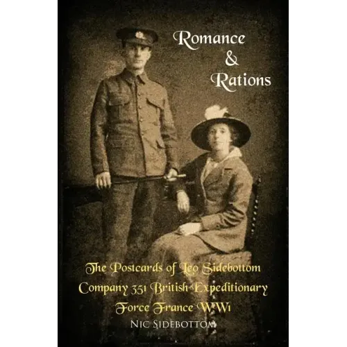 Romance and Rations. the Postcards of Leo Sidebottom Company 351 British Expeditionary Force France Ww1