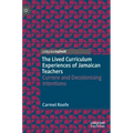 The Lived Curriculum Experiences of Jamaican Teachers: Currere and Decolonising Intentions