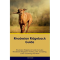 Rhodesian Ridgeback Guide Rhodesian Ridgeback Guide Includes: Rhodesian Ridgeback Training, Diet, Socializing, Care, Grooming, and More