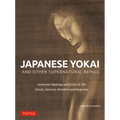 Japanese Yokai and Other Supernatural Beings: Authentic Paintings and Prints of 100 Ghosts, Demons, Monsters and Magicians