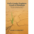 God's Cranky Prophets: Jonah & Habakkuk: A Bible Study on Responding in Faith When You Don't Like What God Is Doing