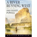 A River Running West: The Life of John Wesley Powell