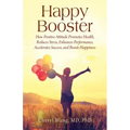 Happy Booster: How Positive Attitude Promotes Health, Reduces Stress, Enhances Performance, Accelerates Success, and Boosts Happiness