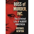 Boss of Murder, Inc.: The Criminal Life of Albert Anastasia