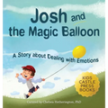 Josh And The Magic Balloon: A Children's Book About Anger Management, Emotional Management, and Making Good Choices Dealing with Social Issues