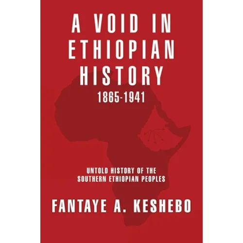 A Void in Ethiopian History 1865-1941: Untold History of the Southern Ethiopian Peoples