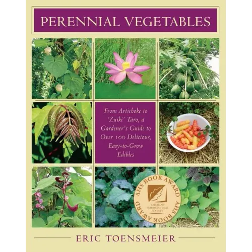 Perennial Vegetables: From Artichokes to Zuiki Taro, a Gardener's Guide to Over 100 Delicious and Easy to Grow Edibles
