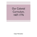 Our colonial curriculum, 1607-1776