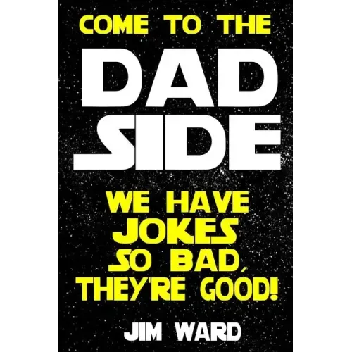 Come To The Dad Side - We Have Jokes So Bad, They're Good: Dad Jokes Gift Idea Book