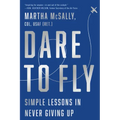 Dare to Fly: Simple Lessons in Never Giving Up