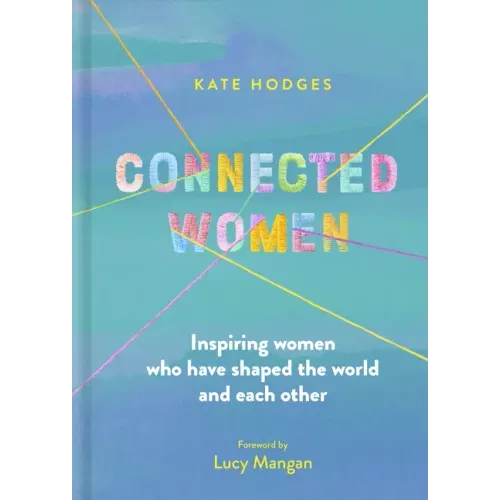 Connected Women: Inspiring Women Who Have Shaped the World and Each Other