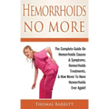 Hemorrhoids No More: The Complete Guide On Hemorrhoids Causes & Symptoms, Hemorrhoids Treatments, & How Never To Have Hemorrhoids Ever Again!