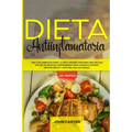 Dieta Antiinflamatoria: Una Guía Completa Para La Dieta Antiinflamatoria Que Incluye Más De 250 Recetas Comprobadas Para Sanar Su Sistema Inmu