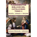 Fundamentos Bíblicos del Catolicismo II: : María, Virgen y Madre