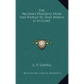The Pilgrim's Progress from This World to That Which Is to Come